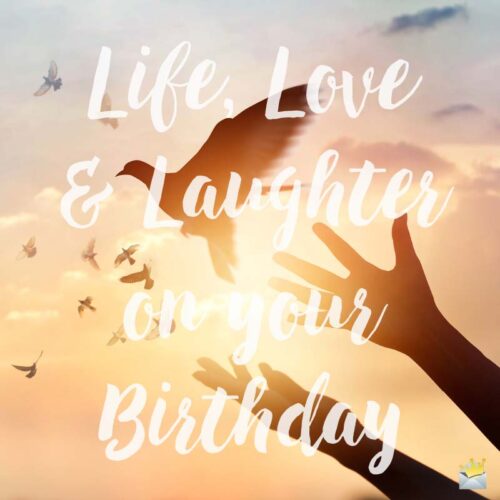 Life, Love & Laughter on your Birthday!
